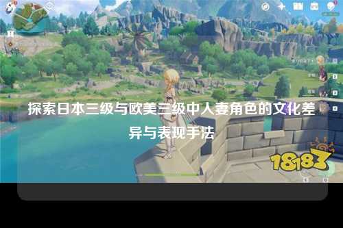 探索日本三级与欧美三级中人妻角色的文化差异与表现手法