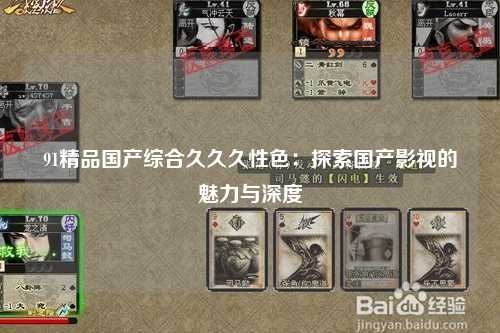 91精品国产综合久久久性色：探索国产影视的魅力与深度