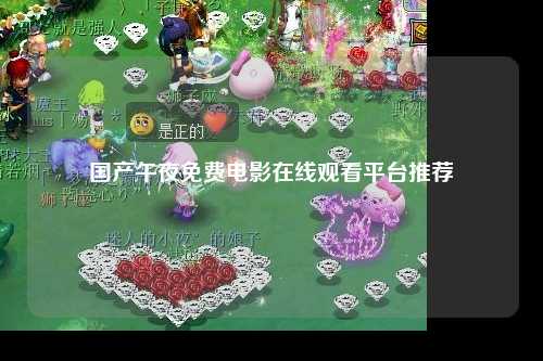 国产午夜免费电影在线观看平台推荐