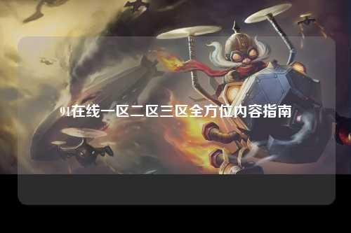 91在线一区二区三区全方位内容指南