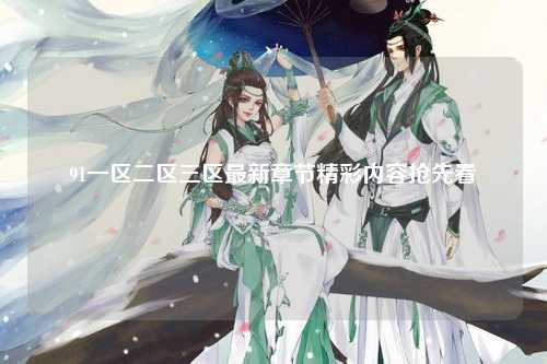 91一区二区三区最新章节精彩内容抢先看