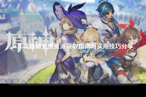 91久久最新免费资源获取指南与实用技巧分享