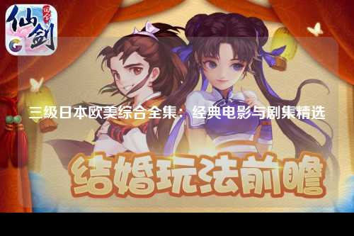 三级日本欧美综合全集：经典电影与剧集精选