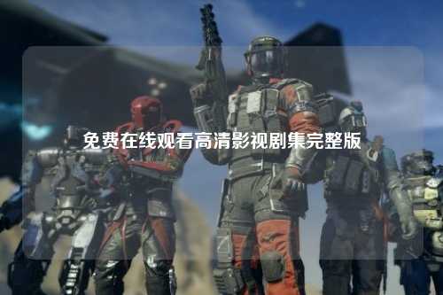 免费在线观看高清影视剧集完整版