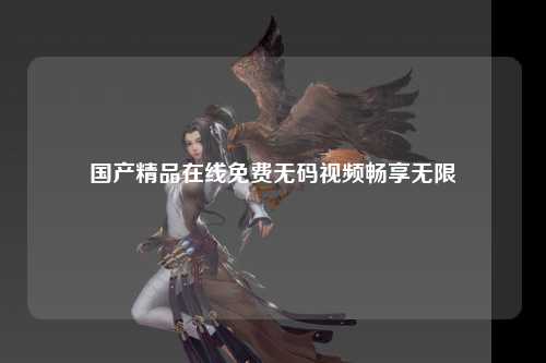 国产精品在线免费无码视频畅享无限