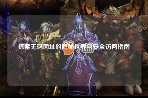 探索无码网址的隐秘世界与安全访问指南