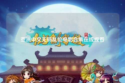 亚洲中文无码乱伦电影合集在线观看