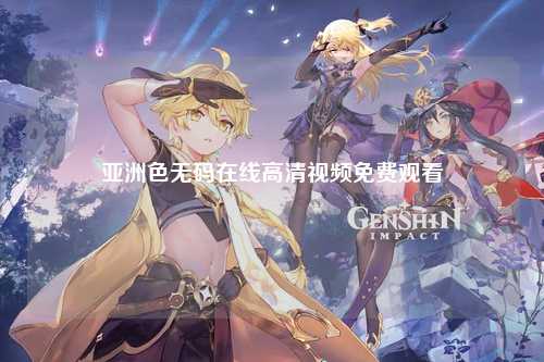亚洲色无码在线高清视频免费观看