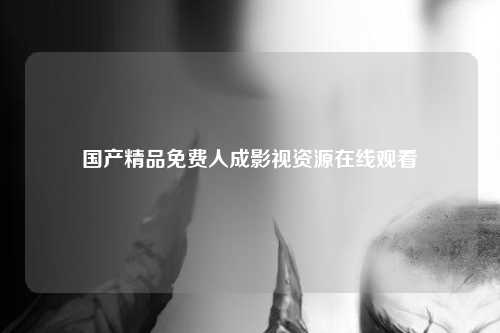 国产精品免费人成影视资源在线观看