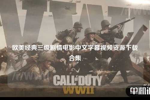 欧美经典三级剧情电影中文字幕视频资源下载合集