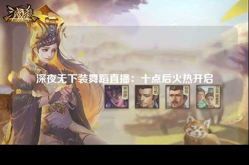 深夜无下装舞蹈直播：十点后火热开启