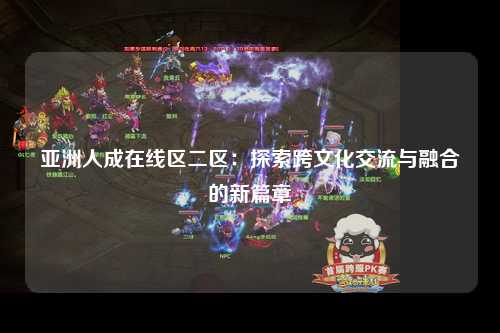 亚洲人成在线区二区：探索跨文化交流与融合的新篇章