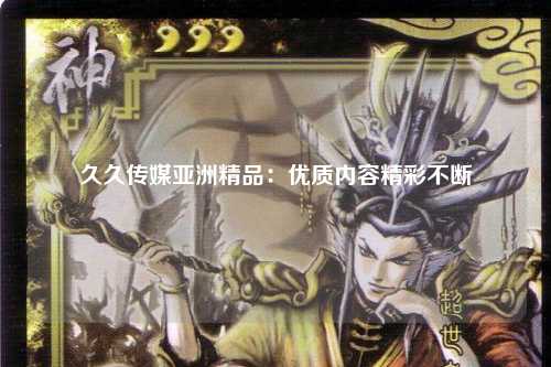 久久传媒亚洲精品：优质内容精彩不断