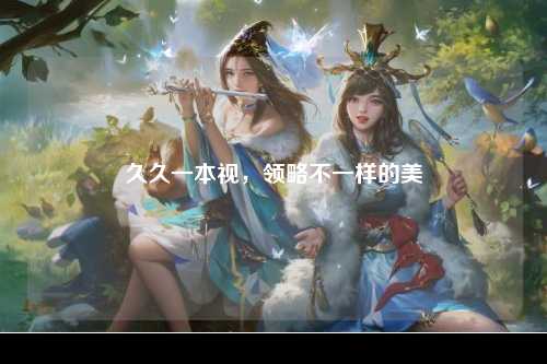久久一本视，领略不一样的美