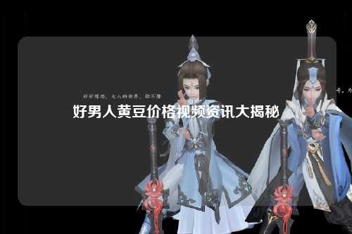 好男人黄豆价格视频资讯大揭秘