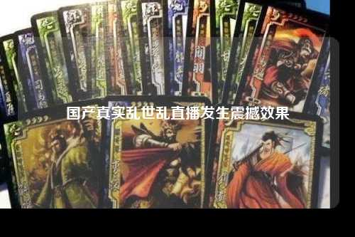 国产真实乱世乱直播发生震撼效果