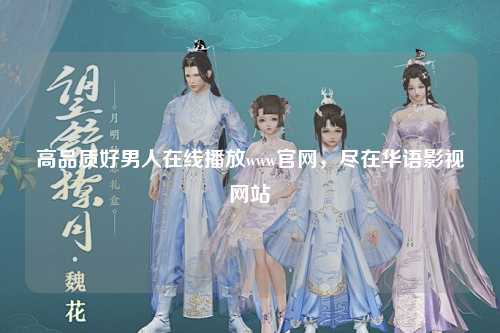 高品质好男人在线播放www官网，尽在华语影视网站