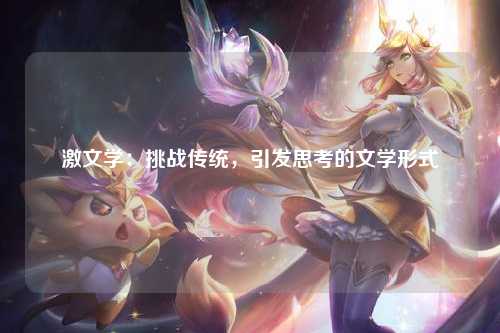 激文学：挑战传统，引发思考的文学形式