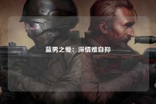 蓝男之爱：深情难自抑