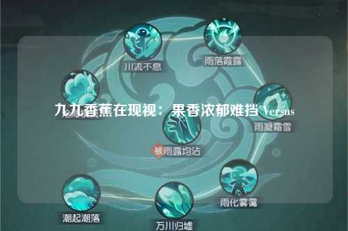 九九香蕉在现视：果香浓郁难挡 Versus