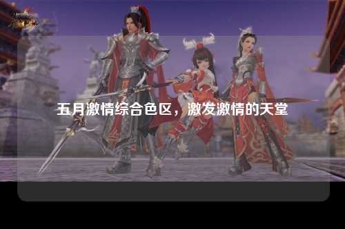五月激情综合色区，激发激情的天堂