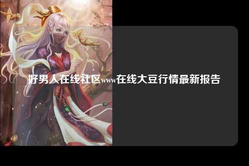 好男人在线社区www在线大豆行情最新报告