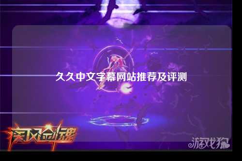 久久中文字幕网站推荐及评测