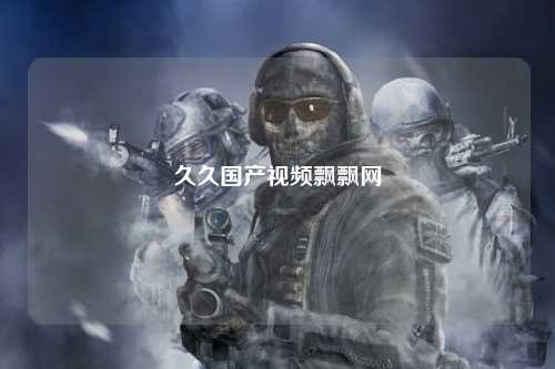 久久国产视频飘飘网