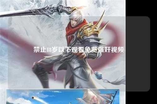禁止18岁以下观看免费强奸视频
