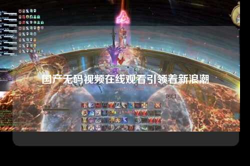 国产无码视频在线观看引领着新浪潮