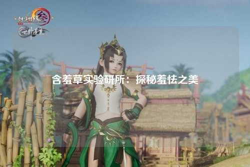 含羞草实验研所：探秘羞怯之美
