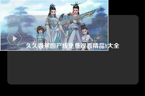 久久香蕉国产线免费观看精品Y大全