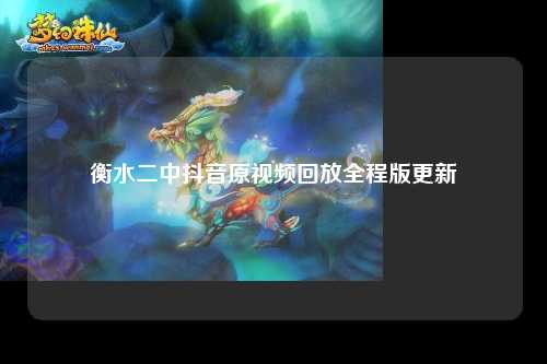 衡水二中抖音原视频回放全程版更新