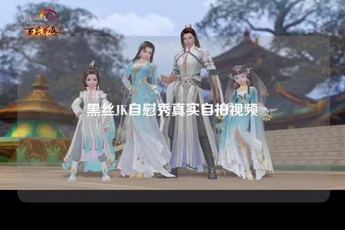 黑丝JK自慰秀真实自拍视频