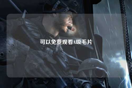 可以免费观看A级毛片