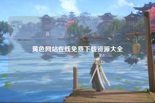 黄色网站在线免费下载资源大全