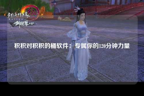 积积对积积的桶软件：专属你的120分钟力量