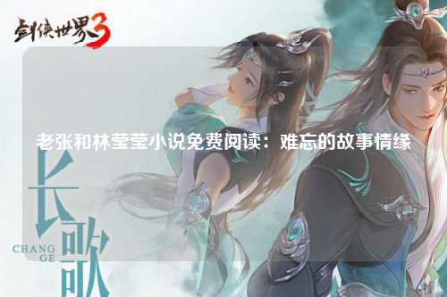 老张和林莹莹小说免费阅读：难忘的故事情缘