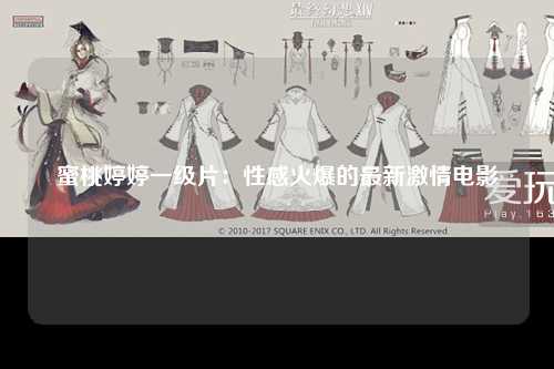 蜜桃婷婷一级片：性感火爆的最新激情电影
