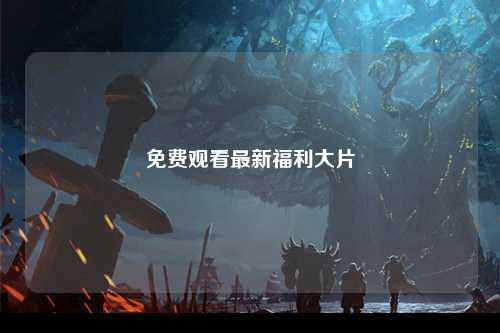 免费观看最新福利大片