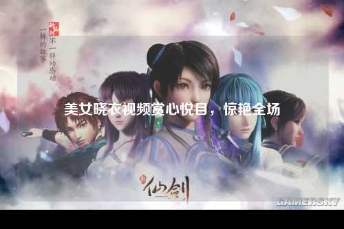 美女晓衣视频赏心悦目，惊艳全场