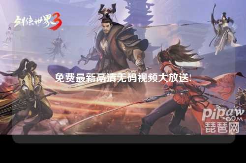 免费最新鬲清无码视频大放送!