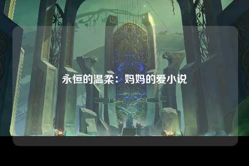 永恒的温柔：妈妈的爱小说