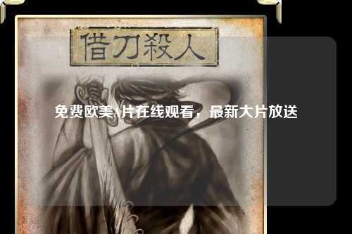 免费欧美A片在线观看，最新大片放送
