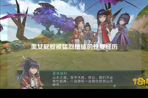 美女屁股被猛烈抽插的性爱经历