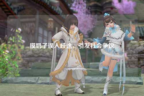 摸奶子误入歧途，引发社会争议