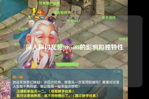 深入探讨乱伦jizzz665的影响和独特性