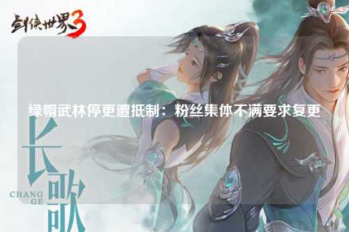 绿帽武林停更遭抵制：粉丝集体不满要求复更