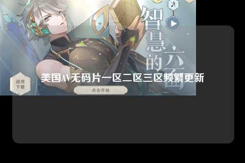 美国AV无码片一区二区三区频繁更新