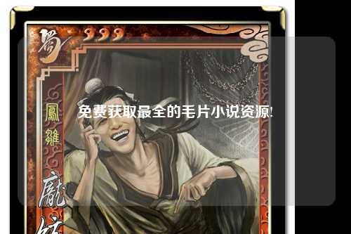 免费获取最全的毛片小说资源!